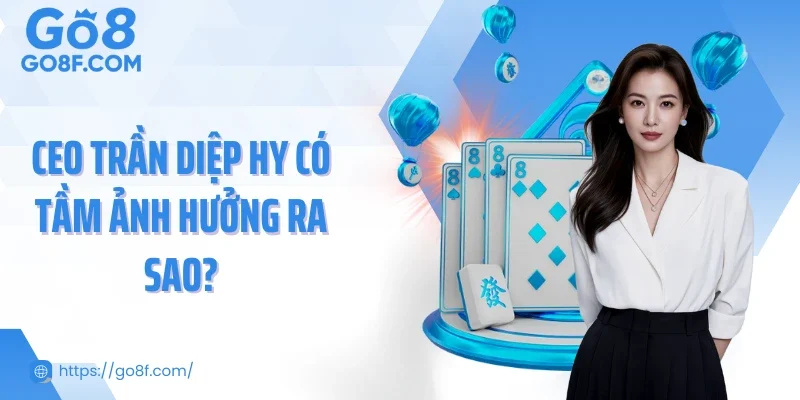 CEO Trần Diệp Hy có tầm ảnh hưởng ra sao?