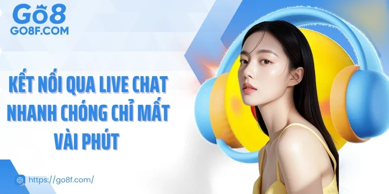 Kết nối qua live chat nhanh chóng chỉ mất vài phút 