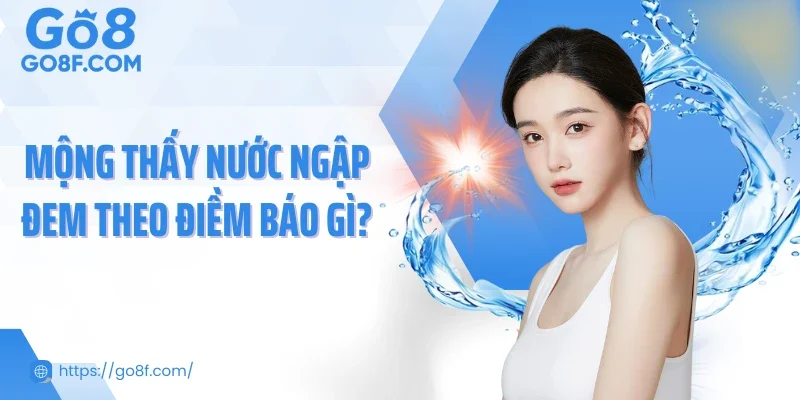 Mộng thấy nước ngập đem theo điềm báo gì?