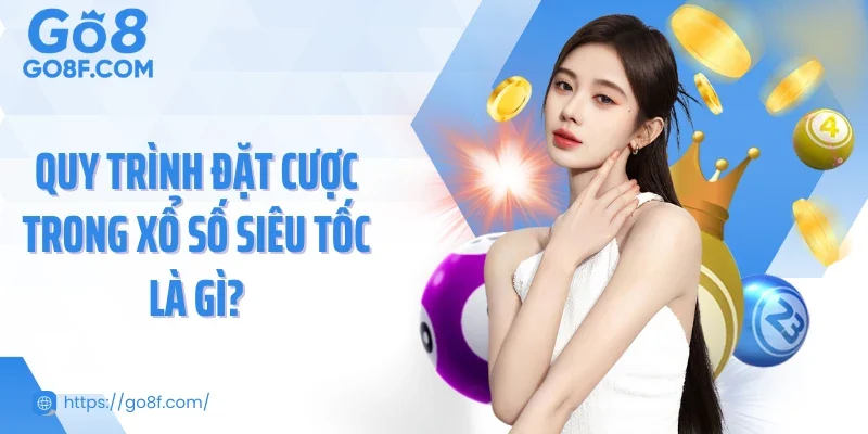 Quy trình đặt cược trong xổ số siêu tốc là gì?