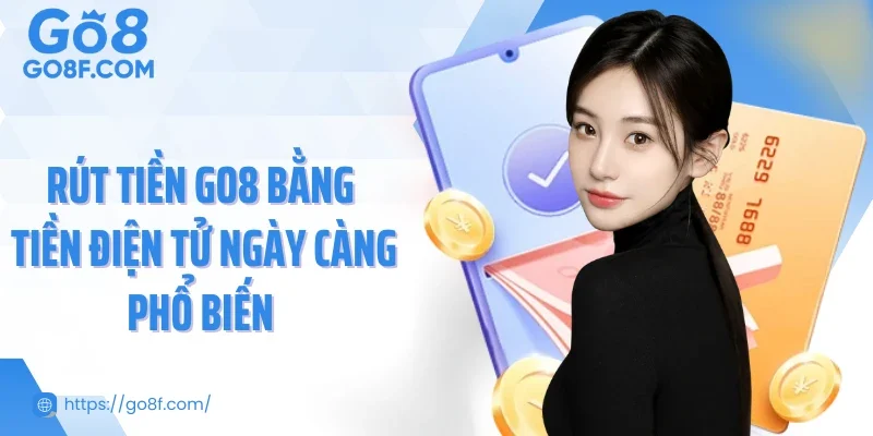 Rút tiền Go8 bằng tiền điện tử ngày càng phổ biến