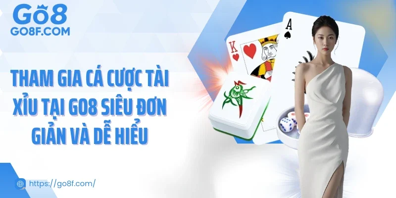 Tham gia cá cược tài xỉu tại Go8 siêu đơn giản và dễ hiểu