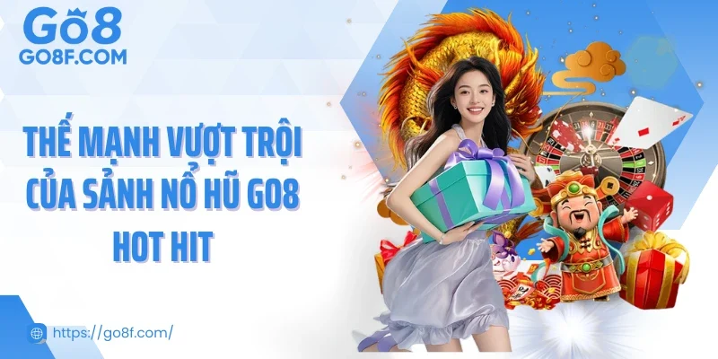 Thế mạnh vượt trội của sảnh nổ hũ Go8 hot hit